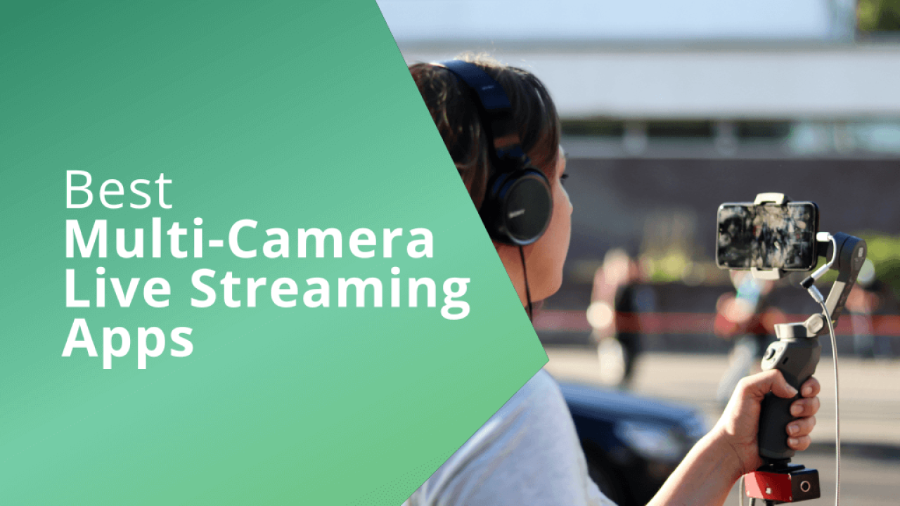 7 Best Multi-Camera Live Streaming Apps for Android and iPhone
