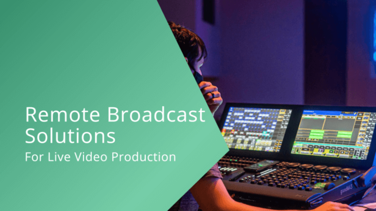Remote Broadcast Solutions for Live Video Production